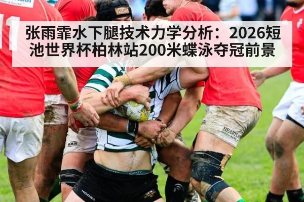 张雨霏水下腿技术力学分析：2026短池世界杯柏林站200米蝶泳夺冠前景 | jiuyouhui