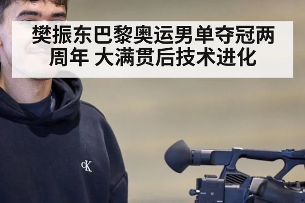 樊振东巴黎奥运男单夺冠两周年 大满贯后技术进化